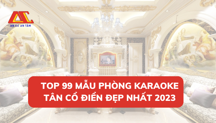 Top 99 mẫu phòng karaoke tân cổ điển đẹp nhất 2023