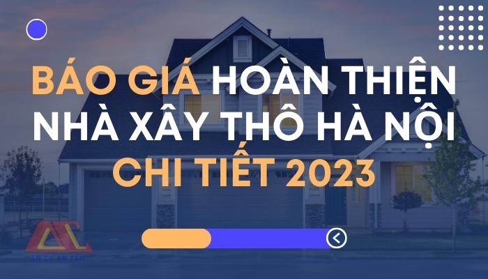 Báo giá chi tiết thi công phần thô nhà Hà Nội 2023