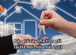 Báo giá xây nhà trọn gói tại Hà Nội mới nhất 2023