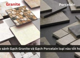 So sánh Gạch Granite và Gạch Porcelain loại nào tốt hơn