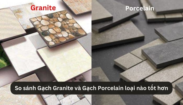 So sánh Gạch Granite và Gạch Porcelain loại nào tốt hơn
