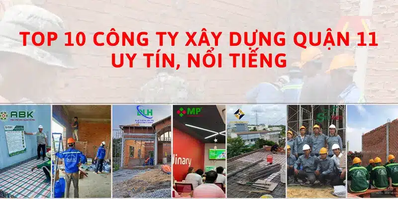 Top 10 công ty xây dựng quận 11 uy tín, nổi tiếng