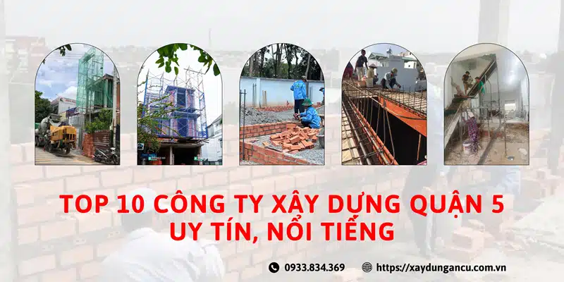 Top 10 công ty xây dựng quận 5 uy tín, nổi tiếng