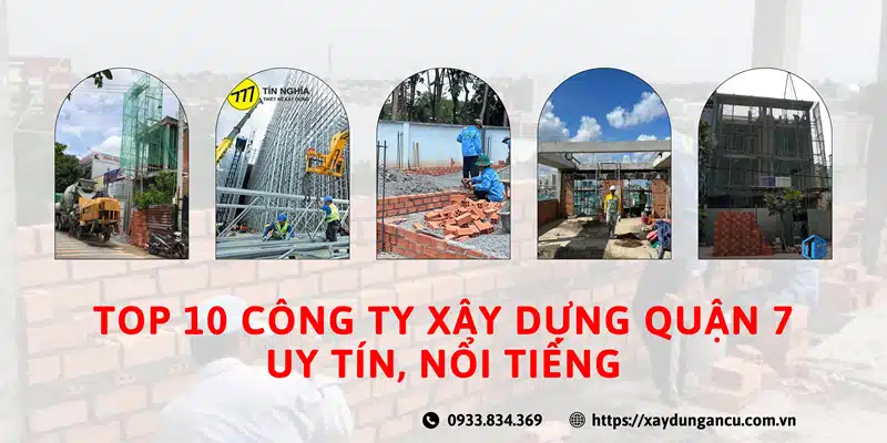 Top 10 công ty xây dựng quận 7 uy tín, nổi tiếng