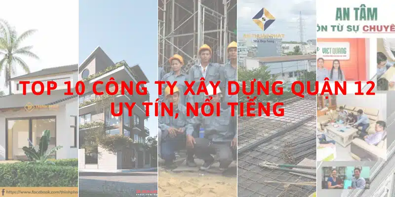 Top 10 công ty xây dựng quận 12 uy tín, nổi tiếng nhất