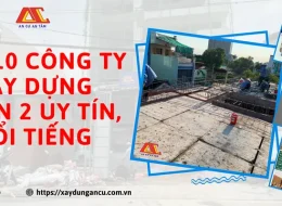 Top 10 công ty xây dựng quận 2 uy tín, nổi tiếng nhất