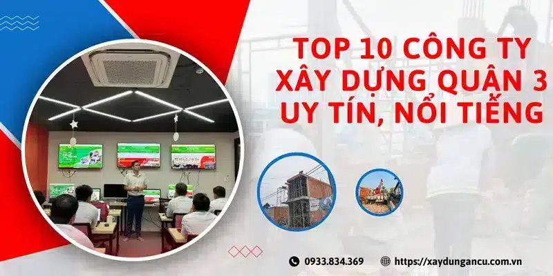 Top 10 công ty xây dựng quận 3 uy tín, nổi tiếng nhất