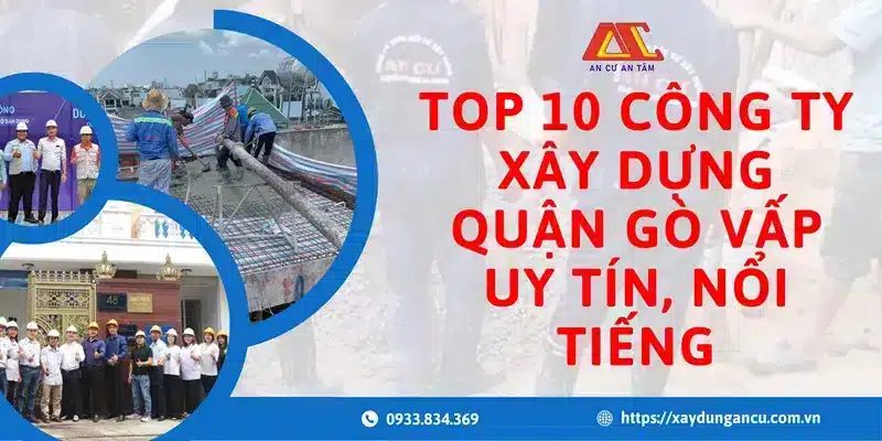 Top 10 công ty xây dựng quận Gò Vấp uy tín, nổi tiếng